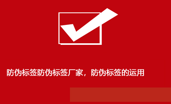 防偽標(biāo)簽防偽標(biāo)簽廠家，防偽標(biāo)簽的運用